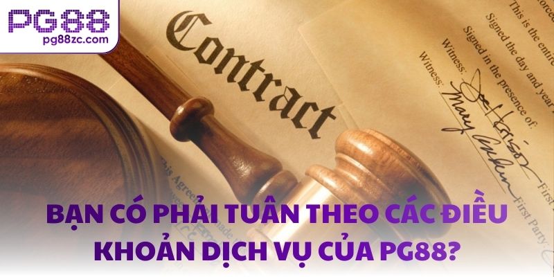 Bạn có phải tuân theo các điều khoản dịch vụ của PG88?