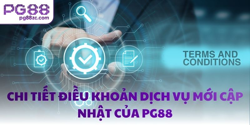 Chi tiết điều khoản dịch vụ mới cập nhật của PG88