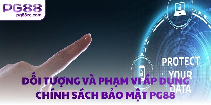 Đối tượng và phạm vi áp dụng chính sách bảo mật PG88