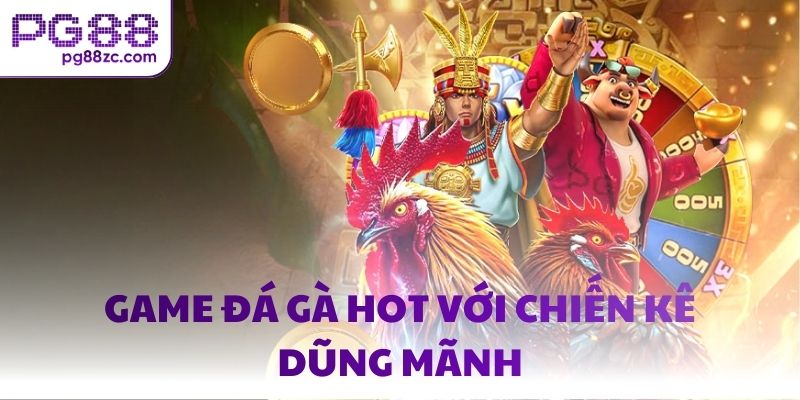 Game đá gà hot với chiến kê dũng mãnh