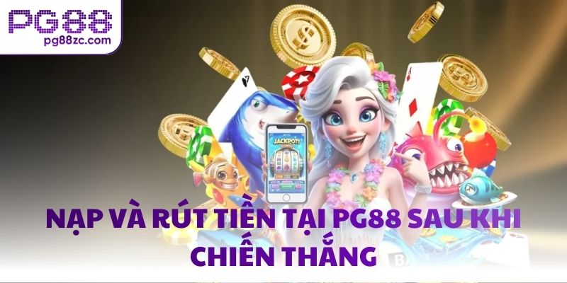 Nạp và rút tiền tại PG88 sau khi chiến thắng