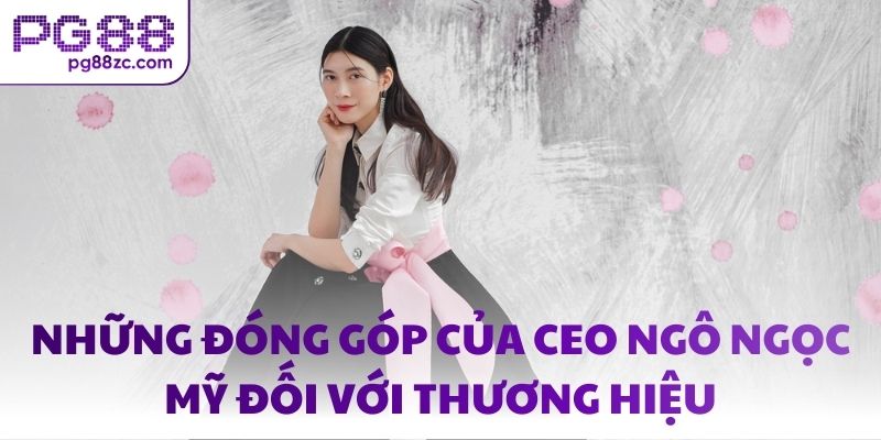 Những đóng góp của CEO Ngô Ngọc Mỹ đối với thương hiệu