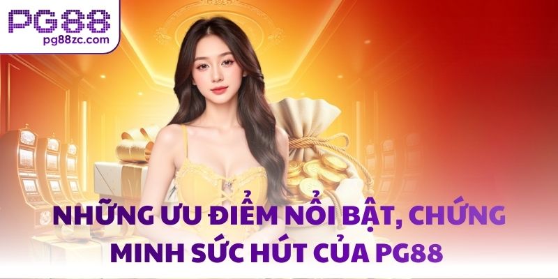 Những ưu điểm nổi bật, chứng minh sức hút của PG88 