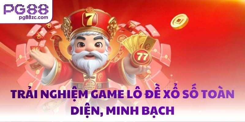 Trải nghiệm game lô đề xổ số toàn diện, minh bạch