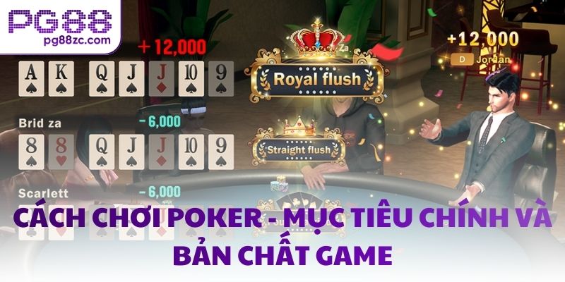 Cách chơi Poker - Mục tiêu chính và bản chất game