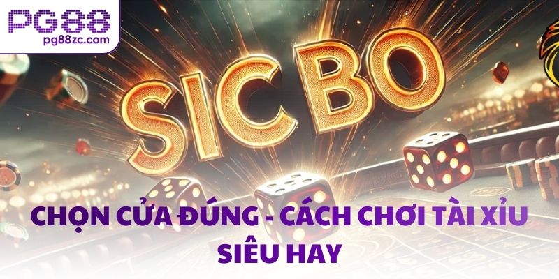 Chọn cửa đúng - Cách chơi Tài Xỉu siêu hay
