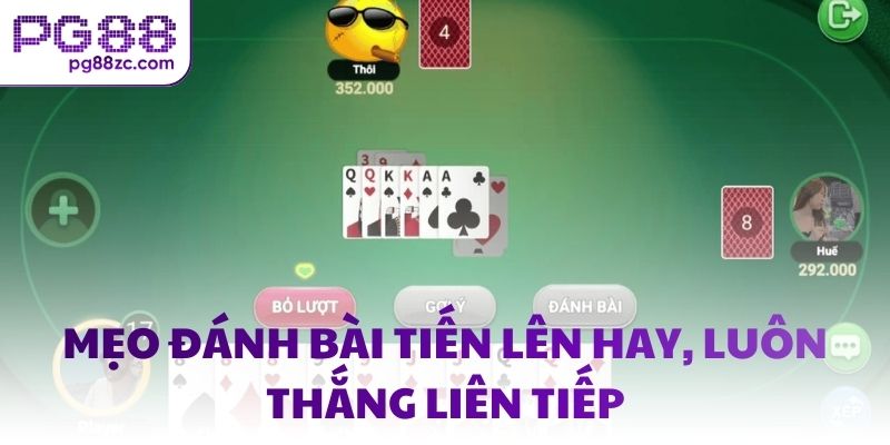 Mẹo đánh bài tiến lên hay, luôn thắng liên tiếp