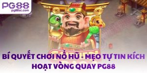 Bí quyết chơi nổ hũ - Mẹo tự tin kích hoạt vòng quay PG88