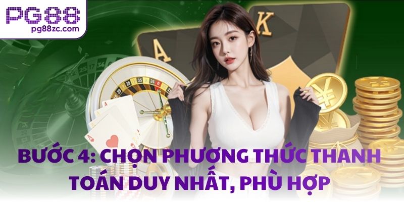 Bước 4: Chọn phương thức thanh toán duy nhất, phù hợp