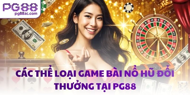 Các thể loại game bài nổ hũ đổi thưởng tại PG88