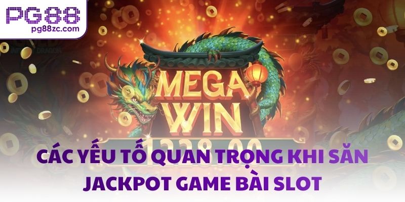 Các yếu tố quan trọng khi săn Jackpot game bài slot