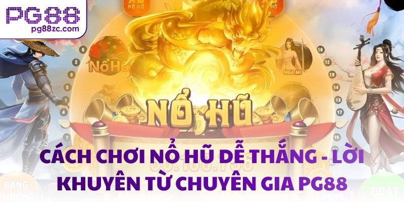 Cách chơi nổ hũ dễ thắng - Lời khuyên từ chuyên gia PG88