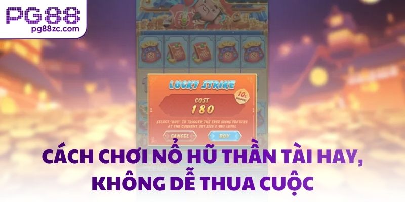 Cách chơi nổ hũ thần tài hay, không dễ thua cuộc