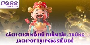 Cách chơi nổ hũ thần tài - Trúng Jackpot tại PG88 siêu dễ