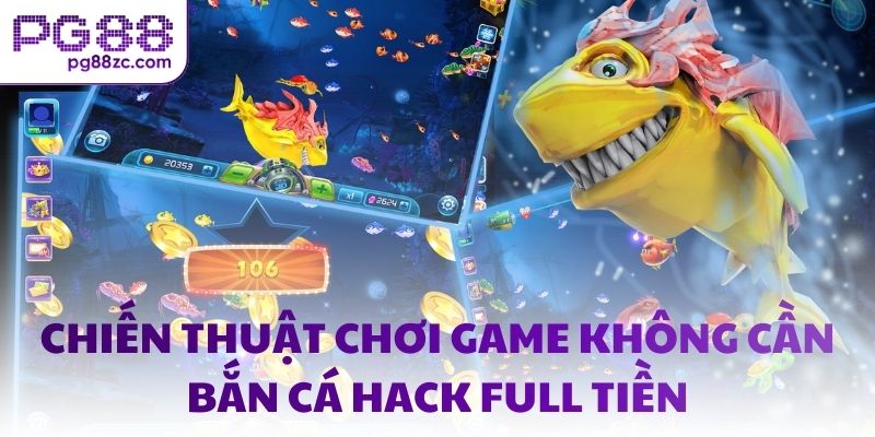 Chiến thuật chơi game không cần bắn cá hack full tiền