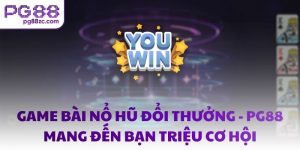 Game bài nổ hũ đổi thưởng - PG88 mang đến bạn triệu cơ hội