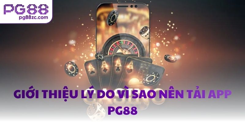Giới thiệu lý do vì sao nên tải app PG88