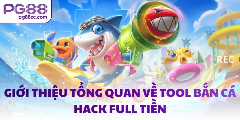 Giới thiệu tổng quan về tool bắn cá hack full tiền