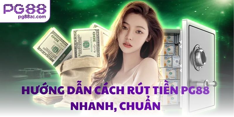 Hướng dẫn cách rút tiền PG88 nhanh, chuẩn