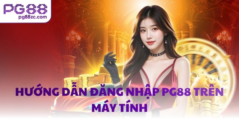 Hướng dẫn đăng nhập PG88 trên máy tính