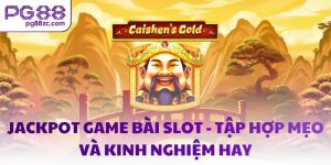 Jackpot game bài slot - Tập hợp mẹo và kinh nghiệm hay