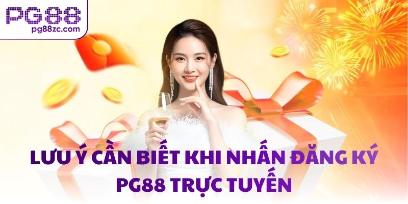 Lưu ý cần biết khi nhấn đăng ký PG88 trực tuyến