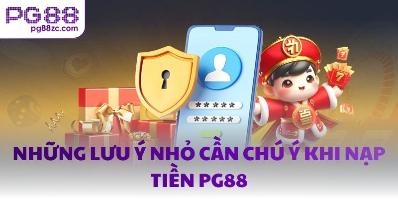 Những lưu ý nhỏ cần chú ý khi nạp tiền PG88