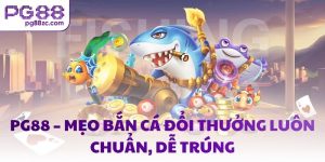 PG88 – Mẹo bắn cá đổi thưởng luôn chuẩn, dễ trúng
