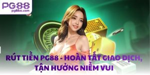Rút tiền PG88 - Hoàn tất giao dịch, tận hưởng niềm vui