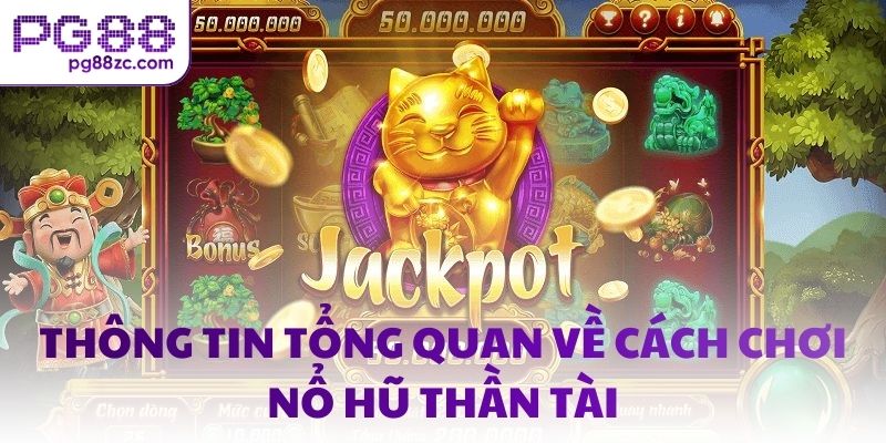 Thông tin tổng quan về cách chơi nổ hũ thần tài