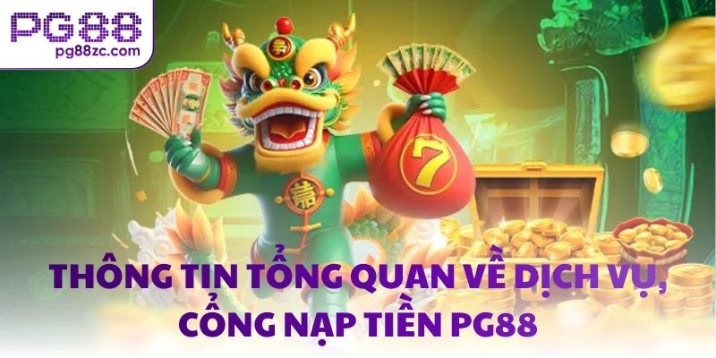 Thông tin tổng quan về dịch vụ, cổng nạp tiền PG88