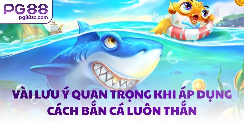 Vài lưu ý quan trọng khi áp dụng cách bắn cá luôn thắng