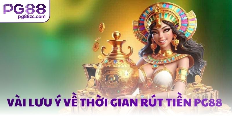 Vài lưu ý về thời gian rút tiền PG88
